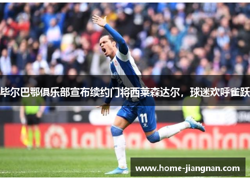 毕尔巴鄂俱乐部宣布续约门将西莱森达尔，球迷欢呼雀跃
