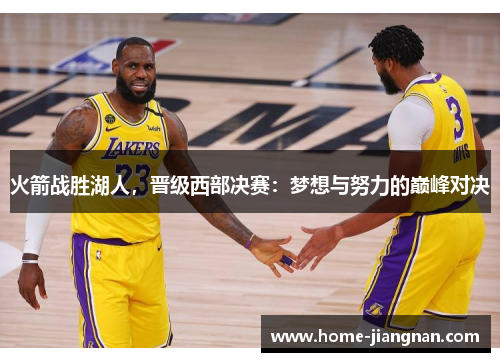 火箭战胜湖人，晋级西部决赛：梦想与努力的巅峰对决