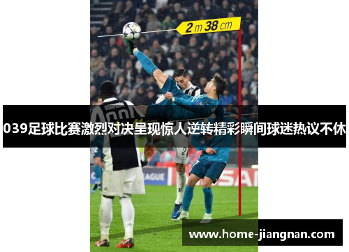 039足球比赛激烈对决呈现惊人逆转精彩瞬间球迷热议不休