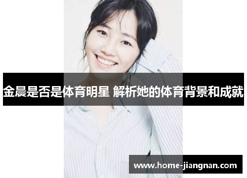 金晨是否是体育明星 解析她的体育背景和成就