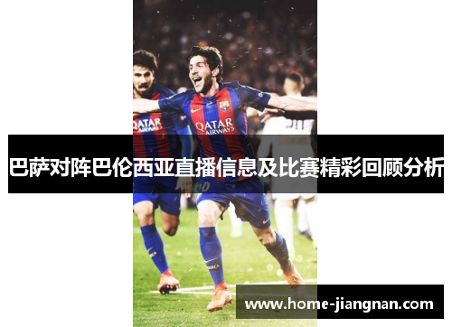 巴萨对阵巴伦西亚直播信息及比赛精彩回顾分析
